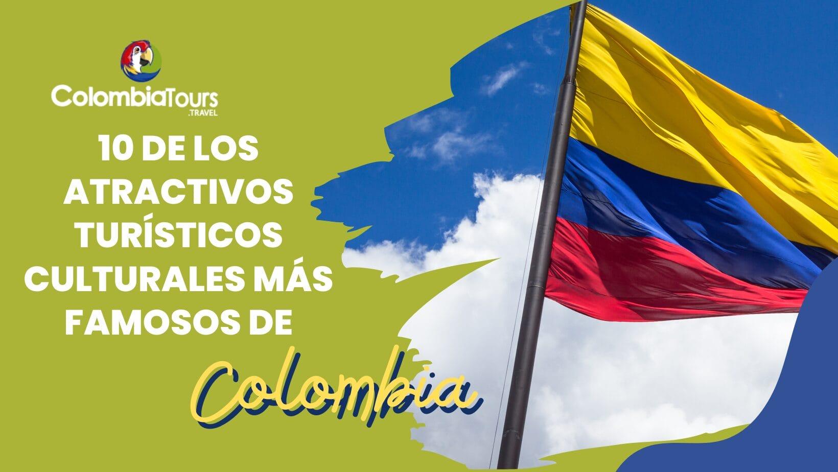 10 De los Atractivos Turísticos Culturales más Famosos de Colombia