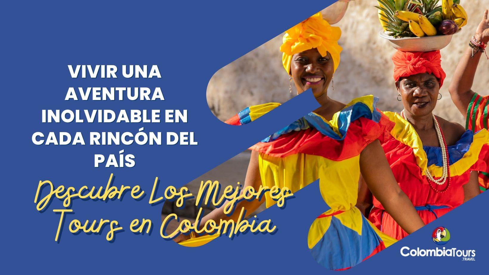 Descubre Los Mejores Tours en Colombia para Vivir una Aventura Inolvidable en Cada Rincón del País