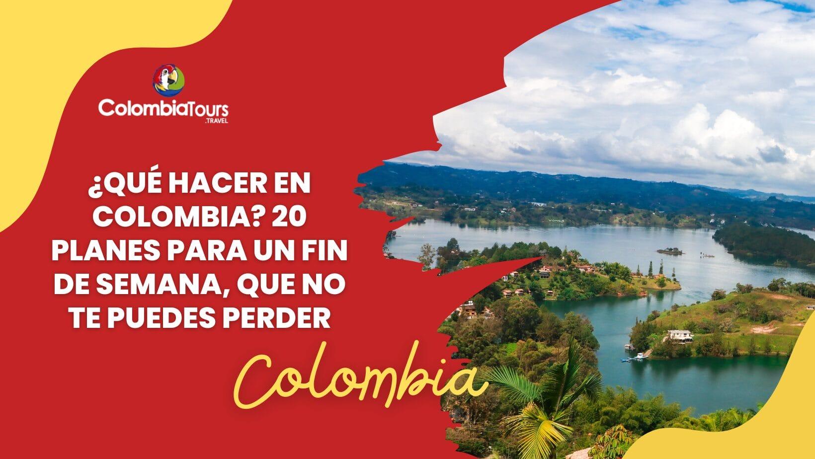 ¿Qué hacer en Colombia? 20 planes para un fin de semana, que no te puedes perder